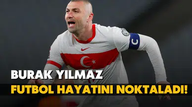 Burak Yılmaz, futbolu bıraktı!