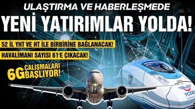 Ulaştırma ve haberleşmede yeni yatırımlar yolda!