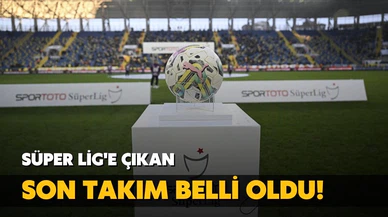 Süper Lig'e yükselen son takım belli oldu!