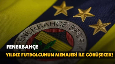 Fenerbahçe, yıldız futbolcunun menajeri ile görüşecek!