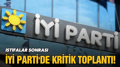 İstifalar sonrası İYİ Parti'de kritik toplantı!