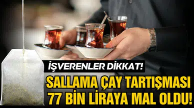 Sallama çay tartışması işverene 77 bin liraya mal oldu