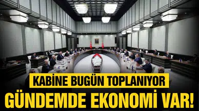 Kabine bugün toplanıyor: Gündem ekonomi!