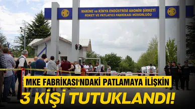 MKE Fabrikası'ndaki patlamaya ilişkin 3 kişi tutuklandı