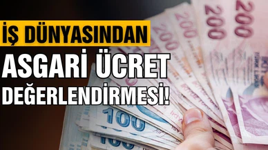 İş dünyasından asgari ücret değerlendirmesi!