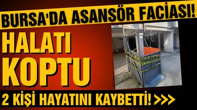 Bursa'da asansör faciası: 2 ölü, 2 yaralı!