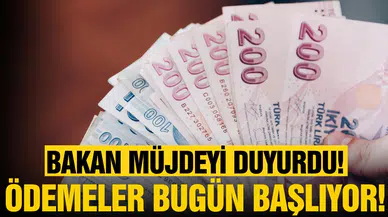 Bakan müjdeyi duyurdu: Ödemeler bugün başlıyor!