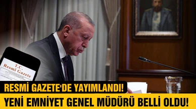 Yeni Emniyet Genel Müdürü belli oldu!