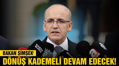 Bakan Şimşek: Dönüş kademeli devam edecek