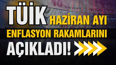 TÜİK, Haziran ayı enflasyon rakamlarını açıkladı!
