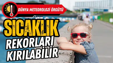 Dünya Meteoroloji Örgütü: Sıcaklık rekorları kırılabilir