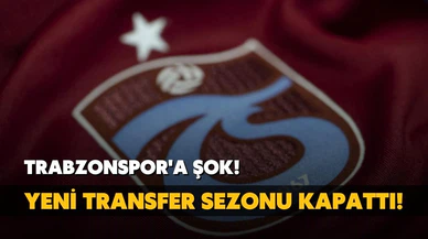 Trabzonspor'a şok haber! Yeni transfer sezonu kapattı
