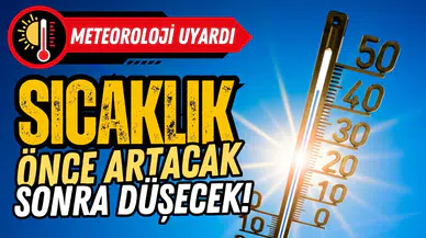 Meteoroloji uyardı, hava sıcaklıkları önce artacak sonra düşecek!