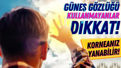 Güneş gözlüğü kullanmayanlar dikkat: Göz sağlığınız tehlikede!