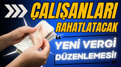 Çalışanları rahatlatacak yeni vergi düzenlemesi!