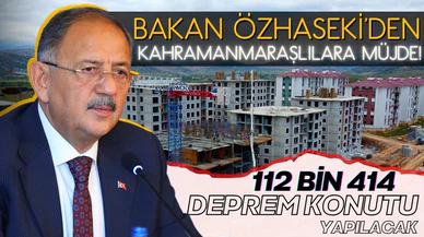 Özhaseki: Kahramanmaraş'ta 112 bin 414 deprem konutu yapılacak