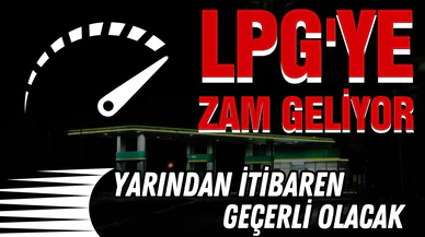 Motorinin ardından Lpg'ye de zam geliyor!