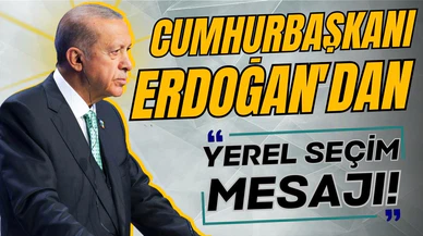 Cumhurbaşkanı Erdoğan'dan yerel seçim mesajı!
