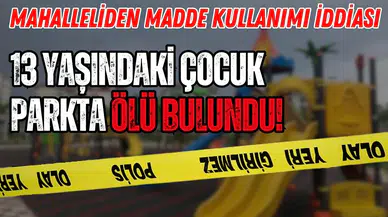 Ankara'da 13 yaşındaki çocuk parkta ölü bulundu!