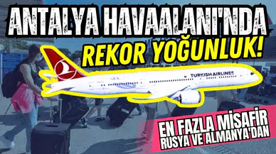 Antalya’da hava trafiğinde rekor yoğunluk!