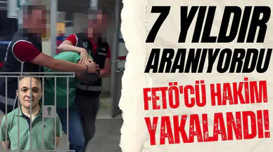 7 yıldır aranan FETÖ firarisi hakim yakalandı