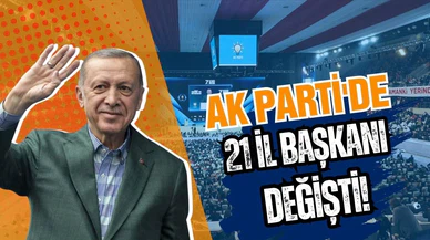 AK Parti'de 21 il başkanı değişti!