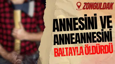 Annesini ve anneannesini baltayla öldürdü