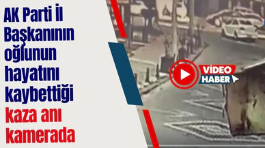AK Parti İl Başkanının oğlunun hayatını kaybettiği kaza anı kamerada