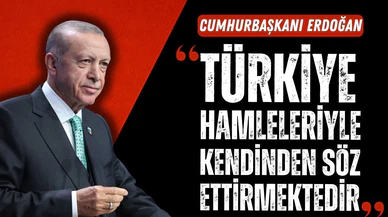 Erdoğan: "Türkiye hamleleriyle kendinde söz ettirmektedir"