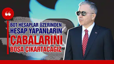Bakan Yerlikaya: Bot hesaplar üzerinden hesap yapanların çabalarını boşa çıkartacağız"