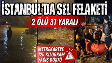 İstanbul'da sel felaketi: 2 ölü, 31 yaralı!