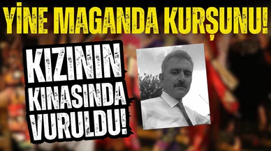 Kızının kınasında maganda kurşunuyla vurulan baba hayatını kaybetti!