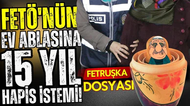 FETÖ'nün ev ablasına 15 yıl hapis istemi!