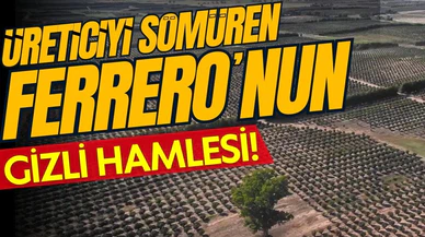 Üreticiyi sömüren Ferrero'nun gizli hamlesi!