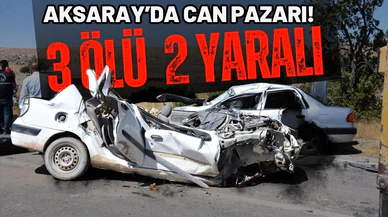 Aksaray'da can pazarı: 3 ölü, 2 yaralı!