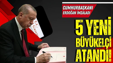 5 ülkeye yeni büyükelçi atandı