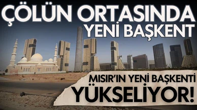 Mısır'ın yeni başkenti çölün ortasında yükseliyor!