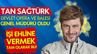 Devlet Opera ve Balesi Genel Müdürlüğü'ne Tan Sağtürk atandı!