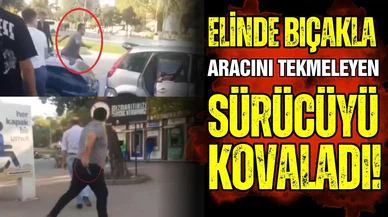 Arabasını tekmeleyen adamı, bıçakla kovaladı