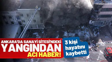 Ankara'da sanayi sitesinde çıkan yangında 3 kişi öldü