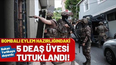 Bombalı eylem hazırlığındaki DEAŞ üyesi 5 şüpheli tutuklandı!