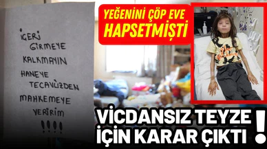 Yeğenini çöp eve hapsetmişti: Vicdansız teyze için karar çıktı