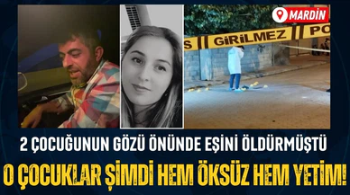 Eşini 2 çocuğunun önünde öldürmüştü: Çocuklar hem yetim hem öksüz kaldı!