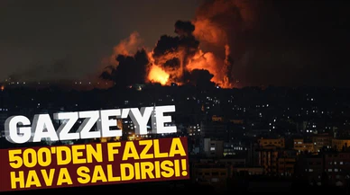 Gazze'ye 500'den fazla hava saldırısı!