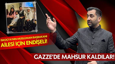 İskoçya Başbakanı'nın ailesi Gazze'de mahsur kaldı