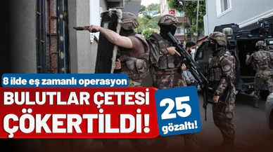 Bulutlar Çetesi çökertildi! 25 gözaltı