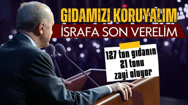 Erdoğan: Gıdamızı koruyalım, israfa son verelim