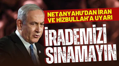 Netanyahu: "İran ve Hizbullah'ı uyarıyoruz, irademizi sınamayın"