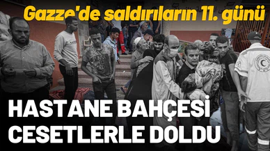 Gazze'de saldırıların 11. günü: Hastane bahçesi cesetlerle doldu
