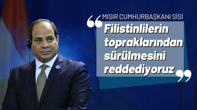 Sisi: Filistinlilerin topraklarından sürülmesini reddediyoruz